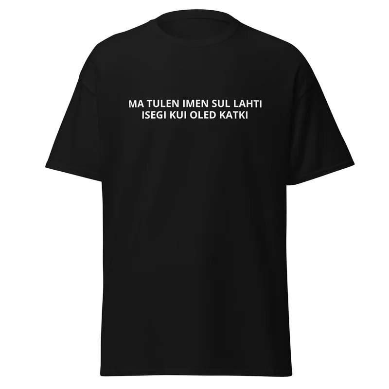 T-särk - MA TULEN IMEN SUL LAHTI ISEGI KUI OLED KATKI — T-särgid