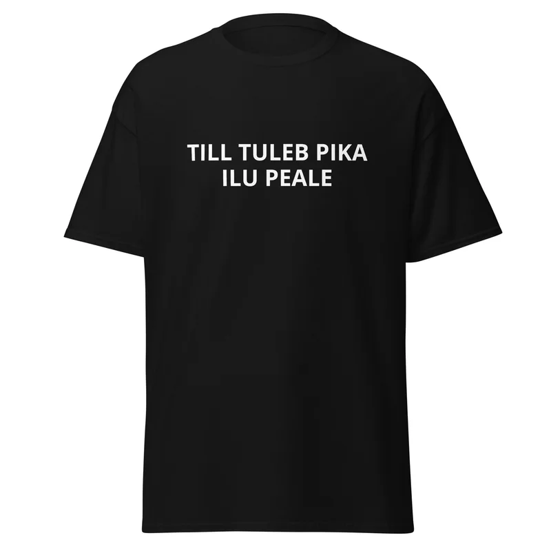 T-särk - TILL TULEB PIKA ILU PEALE — T-särgid